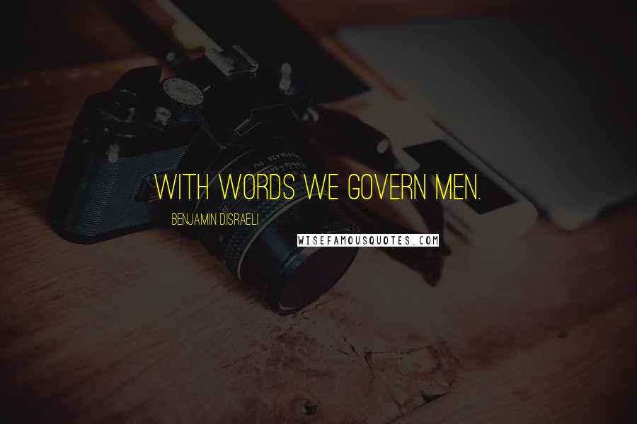 Benjamin Disraeli Quotes: With words we govern men.