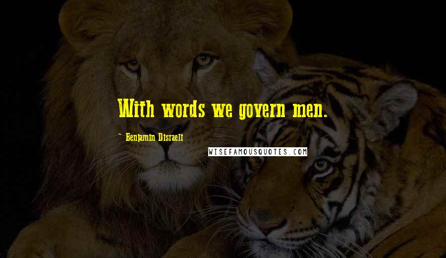 Benjamin Disraeli Quotes: With words we govern men.