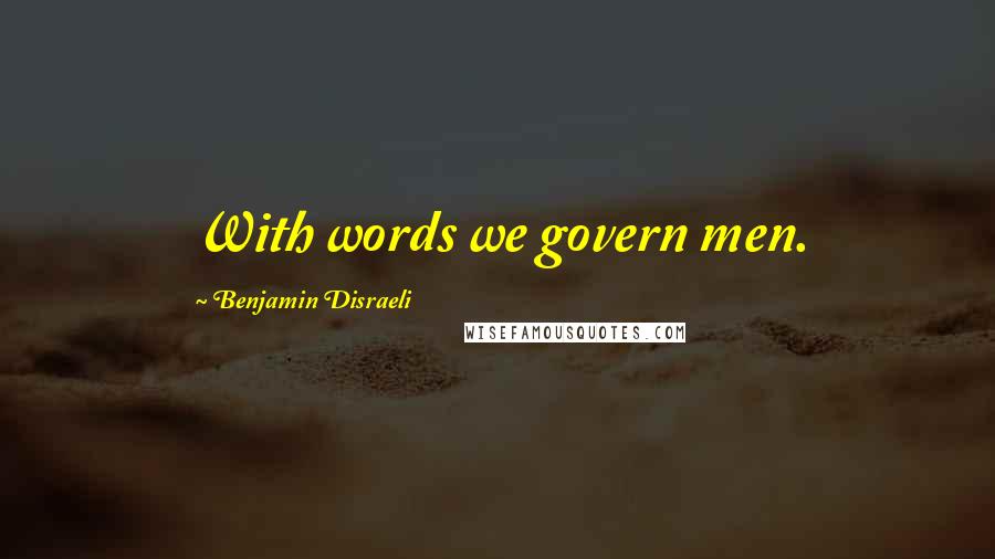 Benjamin Disraeli Quotes: With words we govern men.