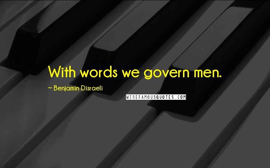 Benjamin Disraeli Quotes: With words we govern men.