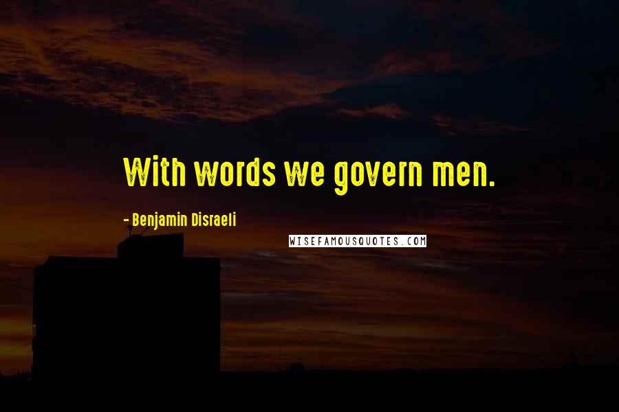 Benjamin Disraeli Quotes: With words we govern men.