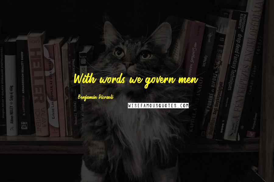 Benjamin Disraeli Quotes: With words we govern men.