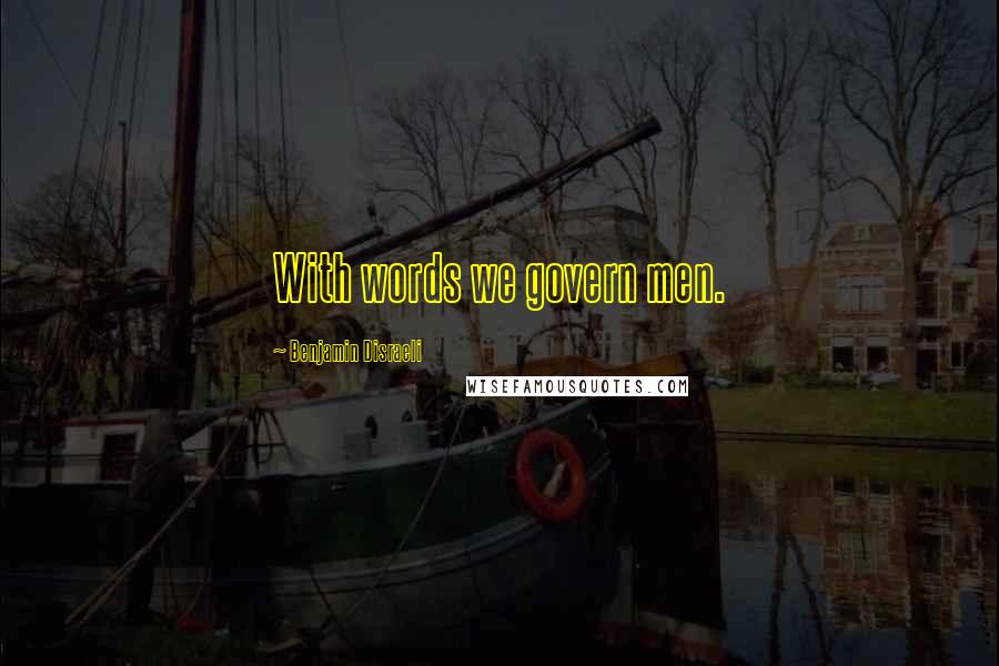 Benjamin Disraeli Quotes: With words we govern men.