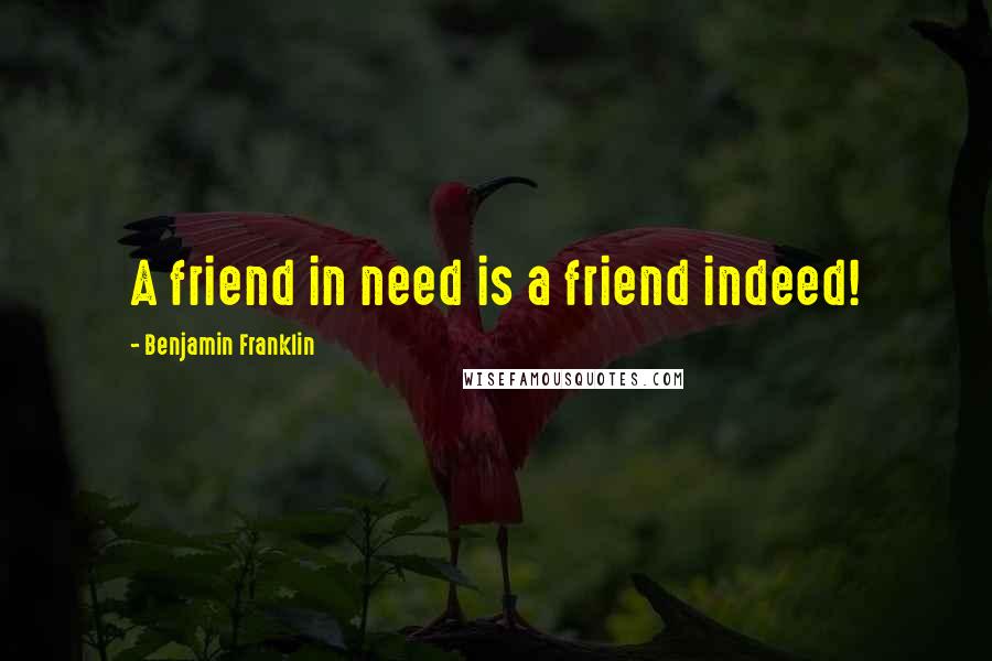Benjamin Franklin Quotes: A friend in need is a friend indeed!