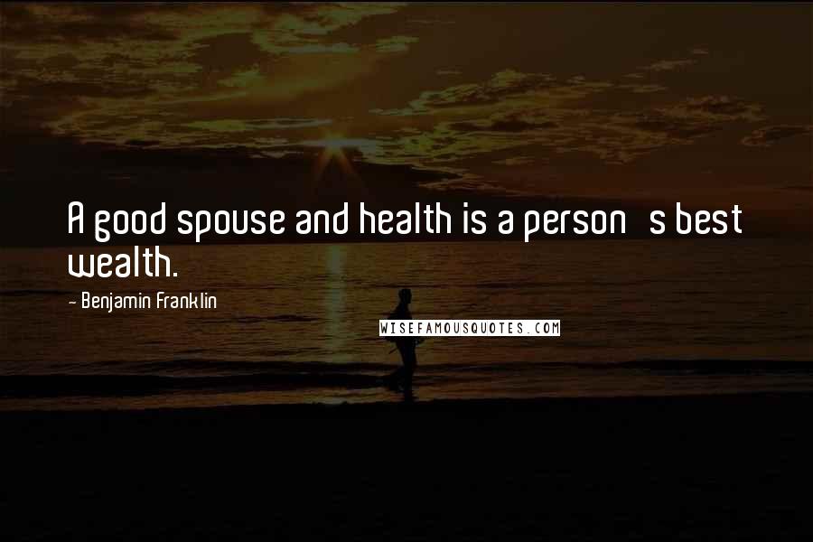 Benjamin Franklin Quotes: A good spouse and health is a person's best wealth.