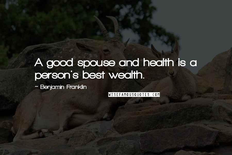 Benjamin Franklin Quotes: A good spouse and health is a person's best wealth.