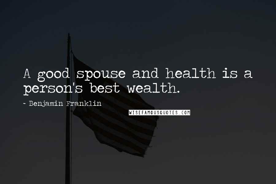 Benjamin Franklin Quotes: A good spouse and health is a person's best wealth.