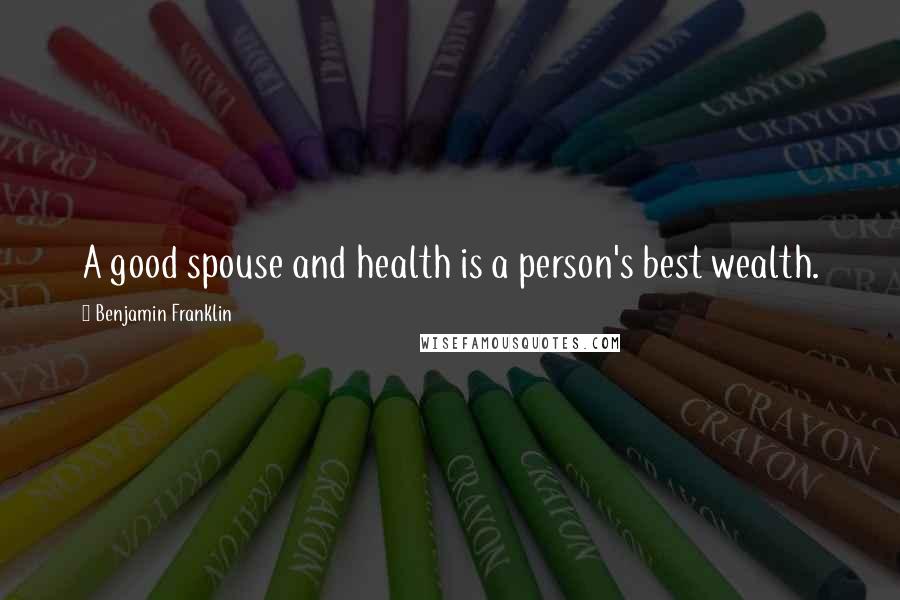 Benjamin Franklin Quotes: A good spouse and health is a person's best wealth.