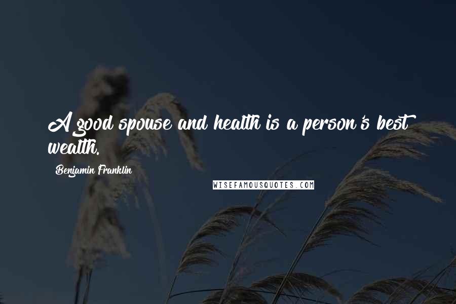 Benjamin Franklin Quotes: A good spouse and health is a person's best wealth.