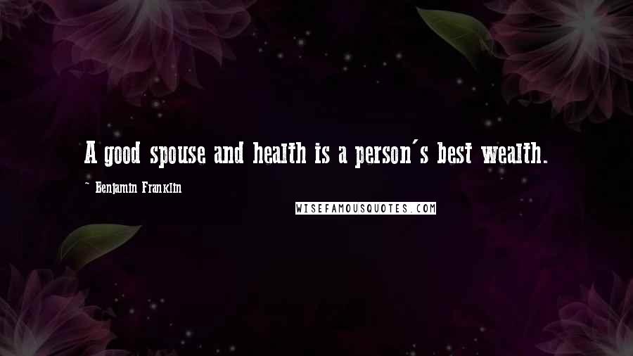 Benjamin Franklin Quotes: A good spouse and health is a person's best wealth.