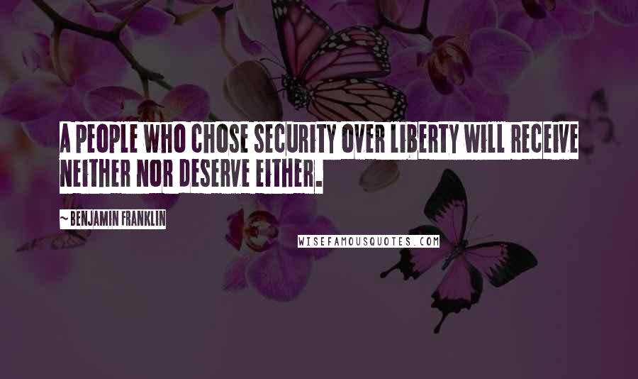 Benjamin Franklin Quotes: A people who chose security over liberty will receive neither nor deserve either.