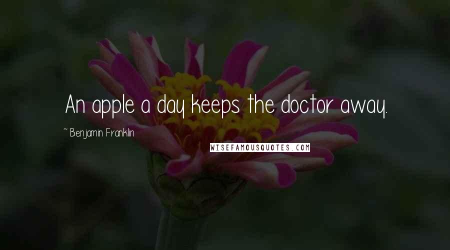 Benjamin Franklin Quotes: An apple a day keeps the doctor away.