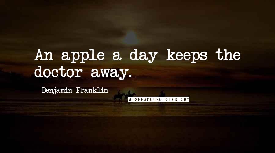 Benjamin Franklin Quotes: An apple a day keeps the doctor away.