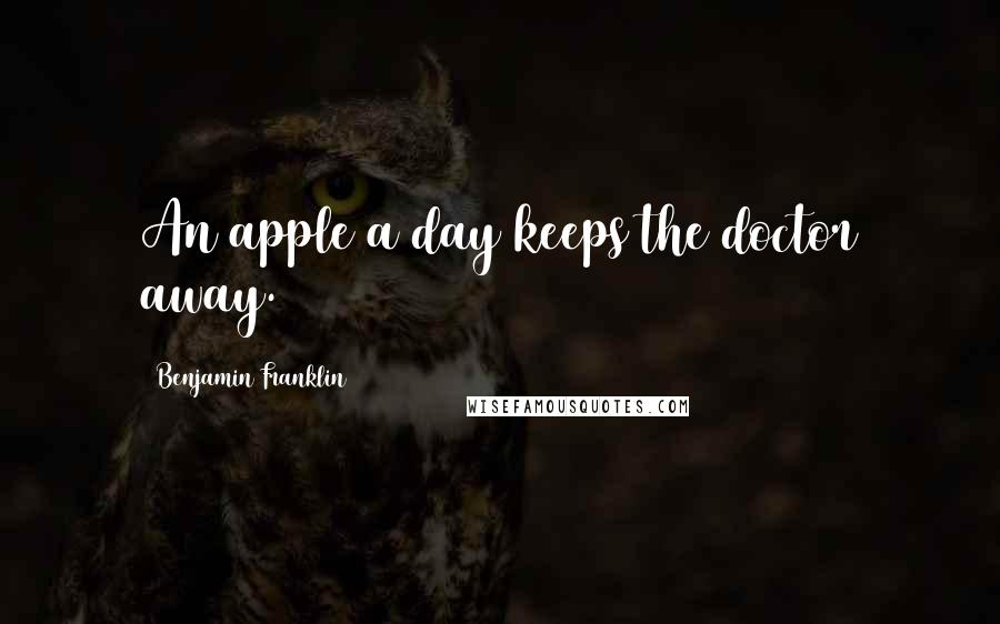 Benjamin Franklin Quotes: An apple a day keeps the doctor away.