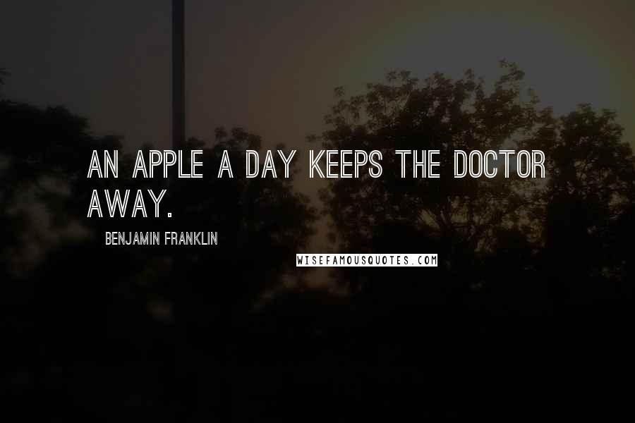 Benjamin Franklin Quotes: An apple a day keeps the doctor away.