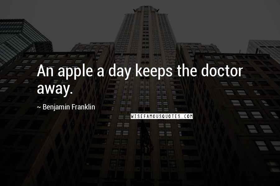 Benjamin Franklin Quotes: An apple a day keeps the doctor away.