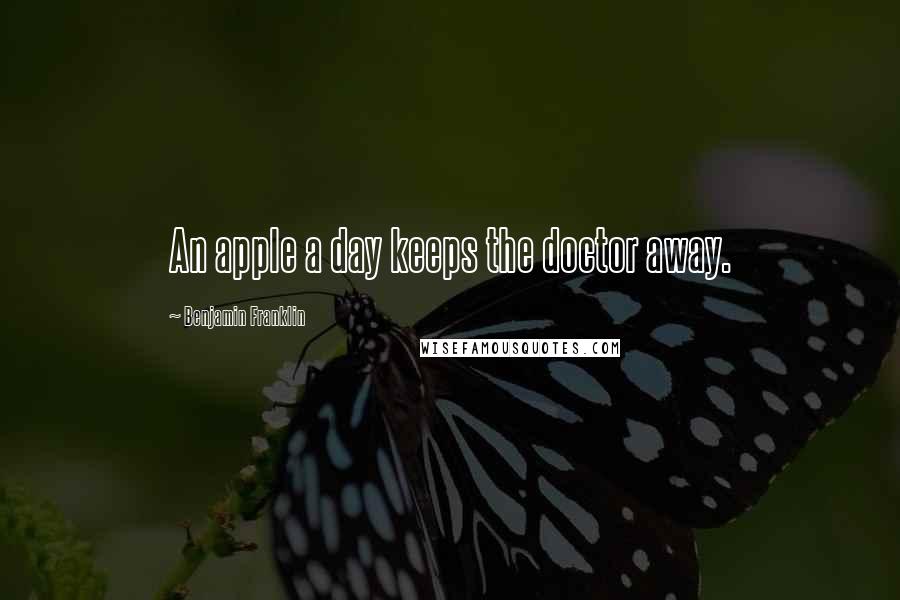 Benjamin Franklin Quotes: An apple a day keeps the doctor away.