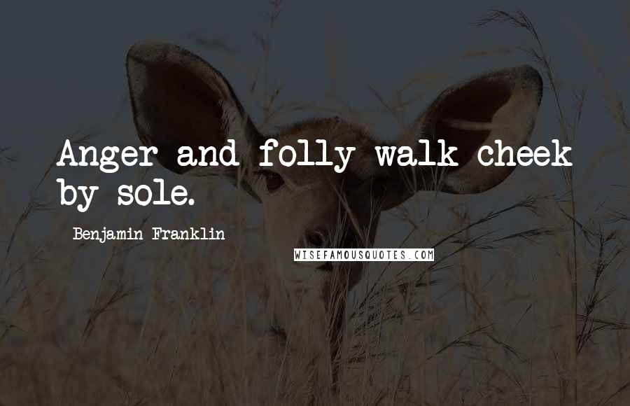 Benjamin Franklin Quotes: Anger and folly walk cheek by sole.