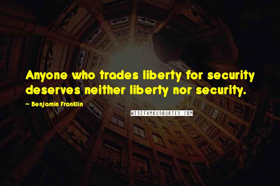 Benjamin Franklin Quotes: Anyone who trades liberty for security deserves neither liberty nor security.