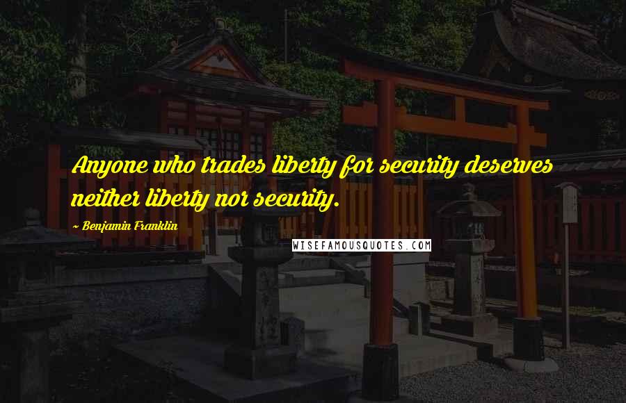 Benjamin Franklin Quotes: Anyone who trades liberty for security deserves neither liberty nor security.