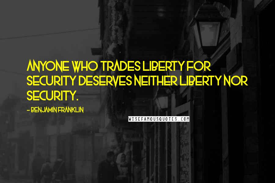 Benjamin Franklin Quotes: Anyone who trades liberty for security deserves neither liberty nor security.