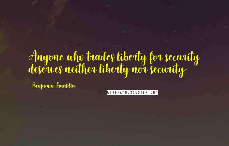 Benjamin Franklin Quotes: Anyone who trades liberty for security deserves neither liberty nor security.