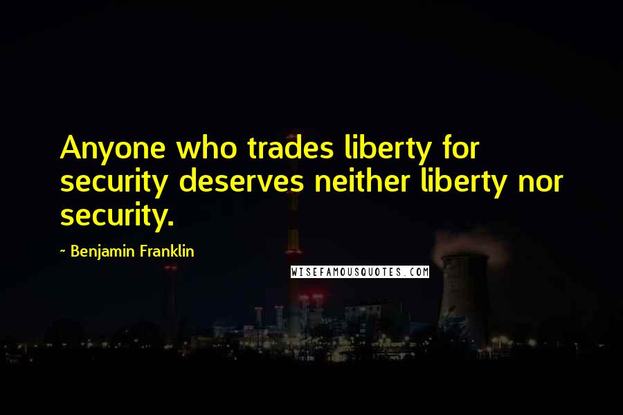 Benjamin Franklin Quotes: Anyone who trades liberty for security deserves neither liberty nor security.