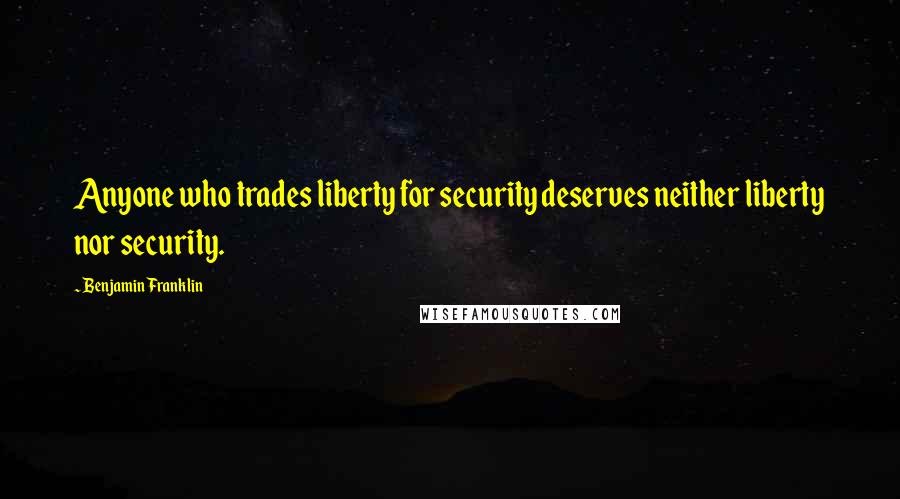 Benjamin Franklin Quotes: Anyone who trades liberty for security deserves neither liberty nor security.