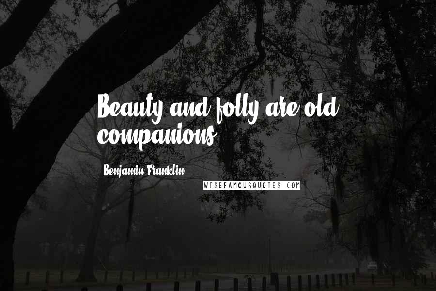 Benjamin Franklin Quotes: Beauty and folly are old companions.