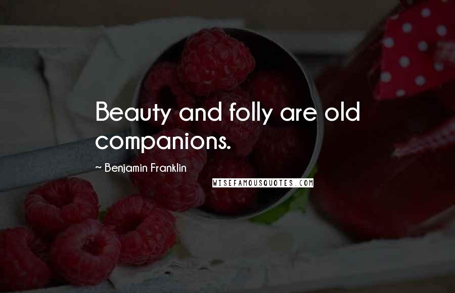 Benjamin Franklin Quotes: Beauty and folly are old companions.