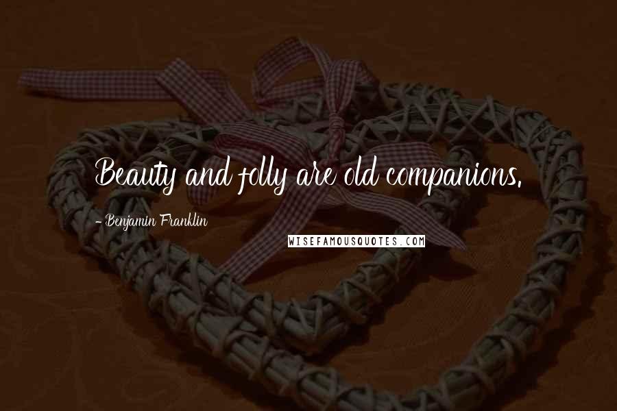 Benjamin Franklin Quotes: Beauty and folly are old companions.