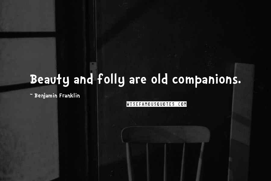 Benjamin Franklin Quotes: Beauty and folly are old companions.