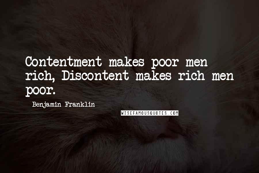 Benjamin Franklin Quotes: Contentment makes poor men rich, Discontent makes rich men poor.