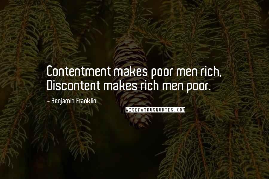 Benjamin Franklin Quotes: Contentment makes poor men rich, Discontent makes rich men poor.