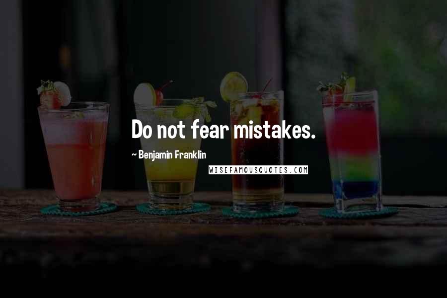 Benjamin Franklin Quotes: Do not fear mistakes.