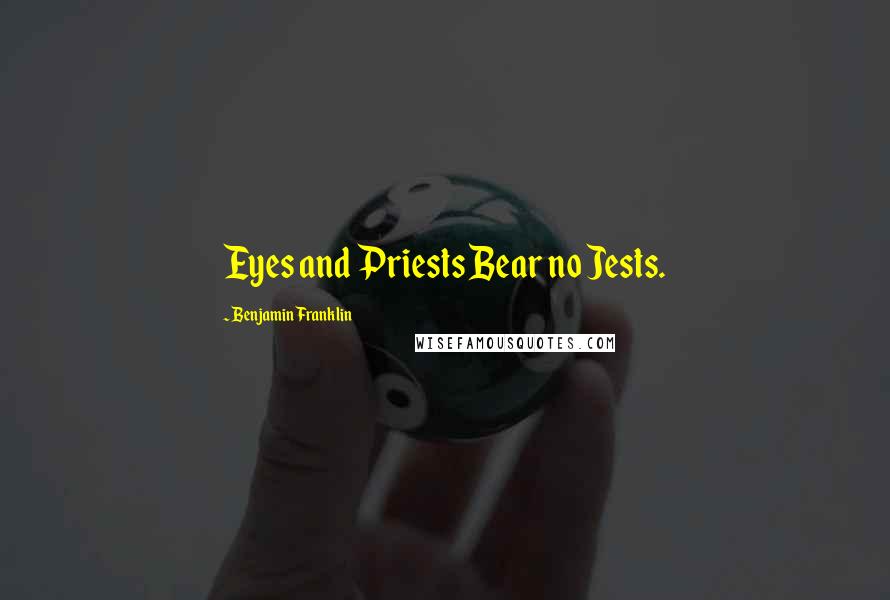 Benjamin Franklin Quotes: Eyes and Priests Bear no Jests.