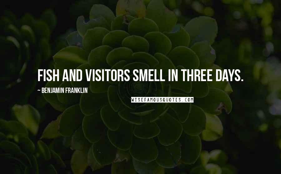 Benjamin Franklin Quotes: Fish and visitors smell in three days.