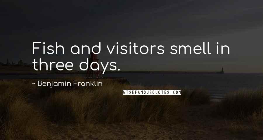 Benjamin Franklin Quotes: Fish and visitors smell in three days.