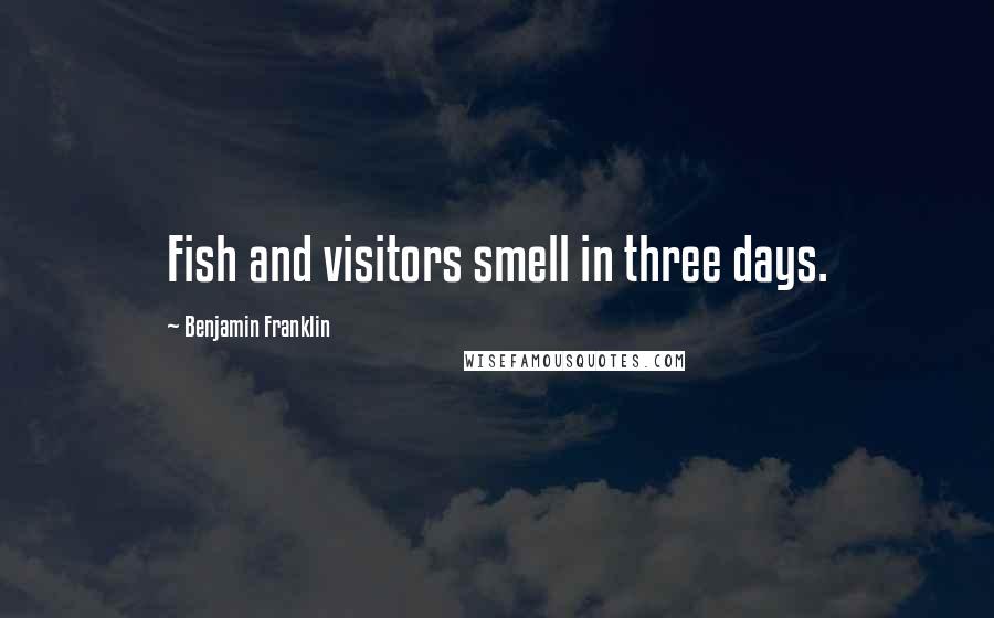 Benjamin Franklin Quotes: Fish and visitors smell in three days.