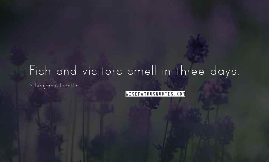 Benjamin Franklin Quotes: Fish and visitors smell in three days.