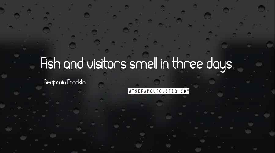 Benjamin Franklin Quotes: Fish and visitors smell in three days.