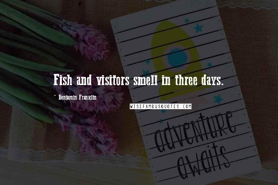 Benjamin Franklin Quotes: Fish and visitors smell in three days.