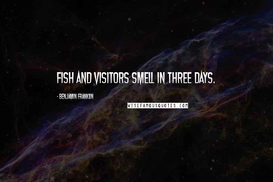 Benjamin Franklin Quotes: Fish and visitors smell in three days.