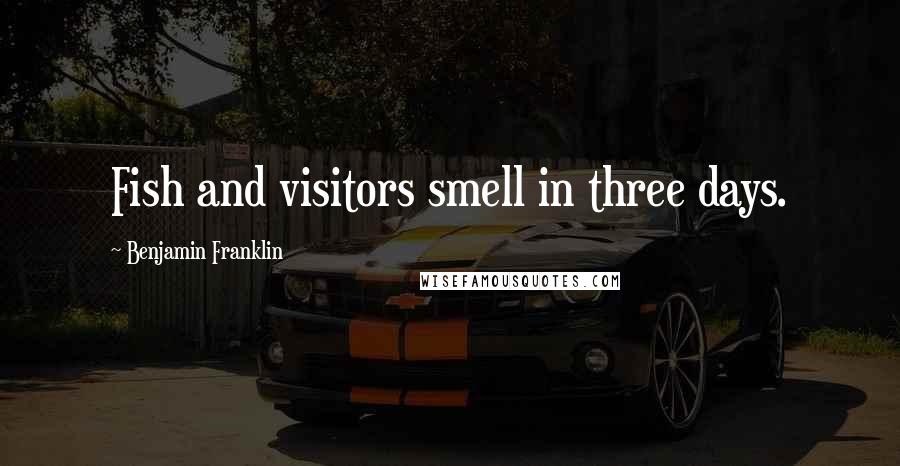 Benjamin Franklin Quotes: Fish and visitors smell in three days.