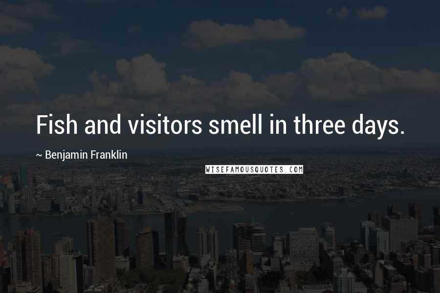 Benjamin Franklin Quotes: Fish and visitors smell in three days.