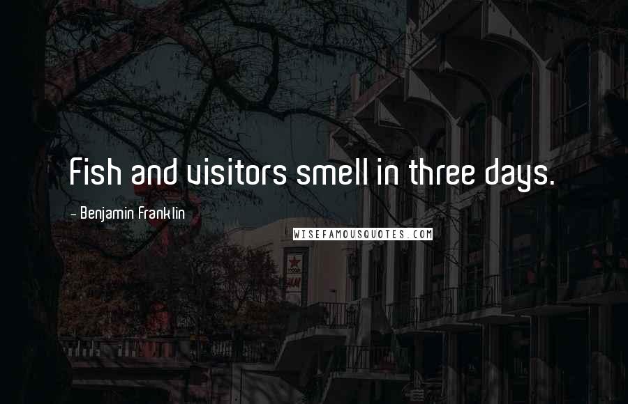 Benjamin Franklin Quotes: Fish and visitors smell in three days.