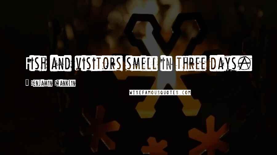 Benjamin Franklin Quotes: Fish and visitors smell in three days.