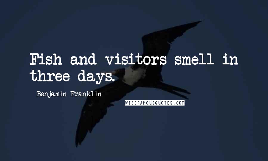 Benjamin Franklin Quotes: Fish and visitors smell in three days.