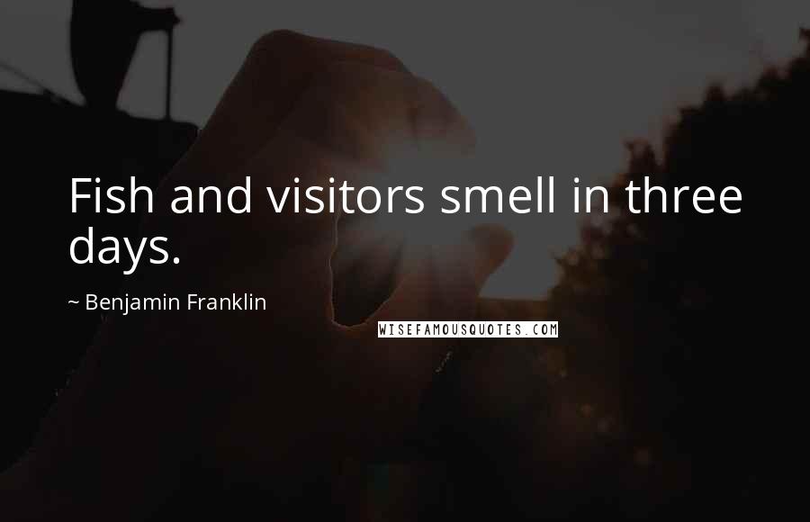Benjamin Franklin Quotes: Fish and visitors smell in three days.