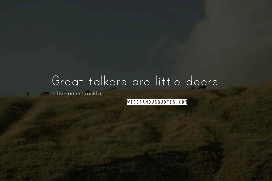 Benjamin Franklin Quotes: Great talkers are little doers.